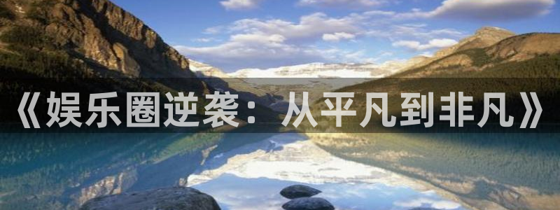 人生就是搏2登录：《娱乐圈逆袭：从平凡到非凡》