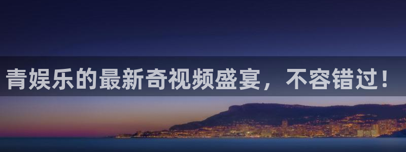 人生就是搏体育游戏：青娱乐的最新奇视频盛宴，不容错过！