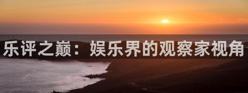 人生就是搏体育eon：乐评之巅：娱乐界的观察家视角