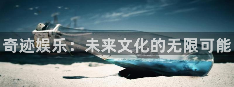 人生就是搏官网：奇迹娱乐：未来文化的无限可能
